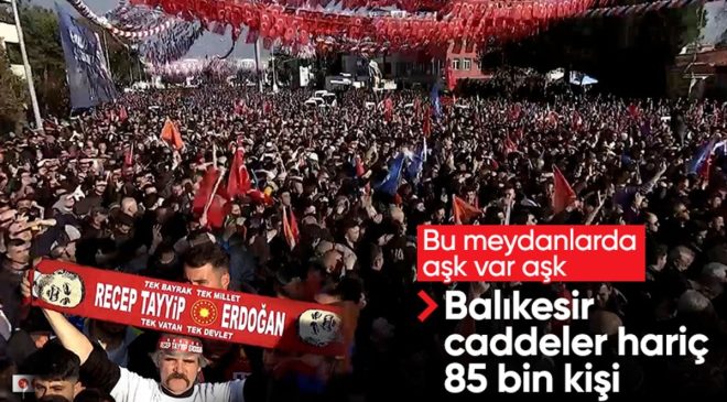 Cumhurbaşkanı Erdoğan, Balıkesir’de! 85 bin kişiye hitap etti